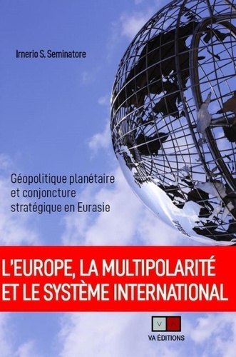 L'Europe, la multipolarité et le système international. Géopolitique planétaire et conjoncture stratégique en Eurasie
