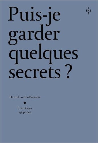 Puis-je garder quelques secrets ? Entretiens avec Henri Cartier-Bresson