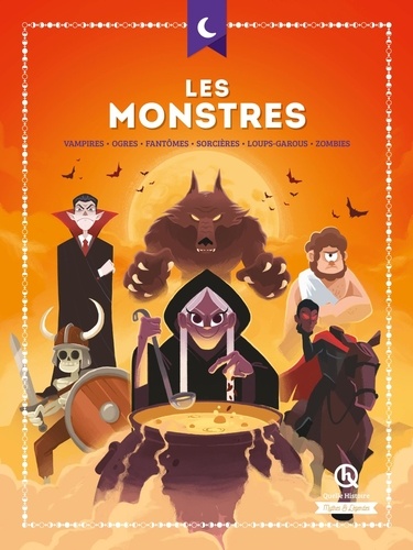Les monstres. Vampires, ogres, fantômes, sorcières, loup-garous, zombies