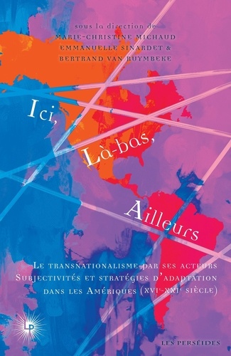 Ici, la-bas, ailleurs. Le transnationalisme par ses acteurs : subjectivités et stratégies d'adaptation dans les Amériques (XVIe-XXIe siècle)