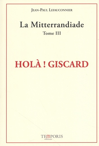 La Mitterrandiade. Tome 3, Holà ! Giscard (1970-1981)