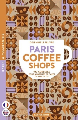 Paris coffee shops. 100 adresses pour amateurs de cafés de spécialité, Edition bilingue français-anglais