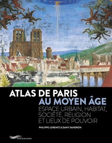 Atlas de Paris au Moyen-Age. Espace urbain, habitat, société, religion et lieux de pouvoir