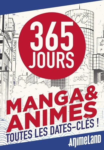 365 jours mangas & animés. Toutes les dates-clés !