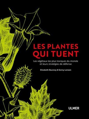 Les plantes qui tuent. Les végétaux les plus toxiques du monde et leurs stratégies de défense