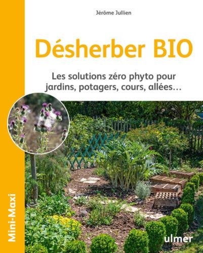 Désherber BIO. Les solutions zéro phyto pour jardins, potagers, cours, allées...