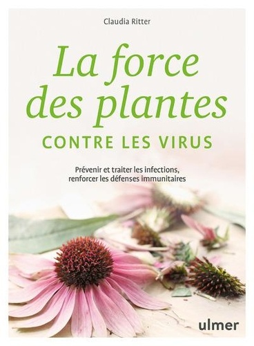 La force des plantes contre les virus. Prévenir et traiter les infections, renforcer les défenses immunitaires