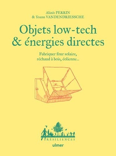 Objets low-tech & énergies directes. Fabriquer four solaire, réchaud à bois, éolienne...