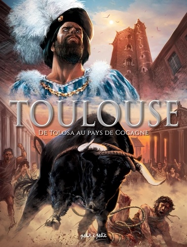Toulouse Tome 1 : De Tolosa au Pays de Cocagne. Du IIIe siècle avant J.-C. à 1561
