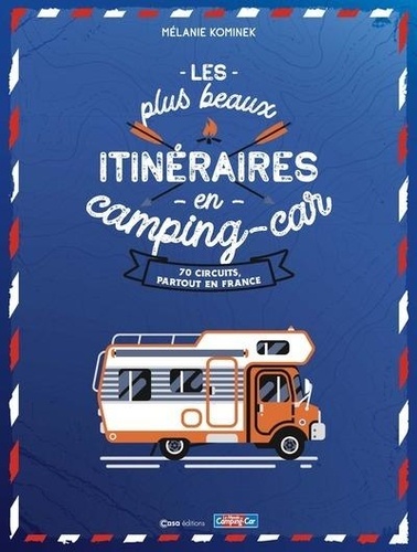 Les plus beaux itinéraires en France en camping-car. 70 circuits, partout en France