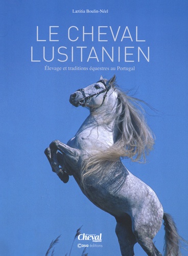 Le cheval Lusitanien. Elevage et traditions équestres au Portugal