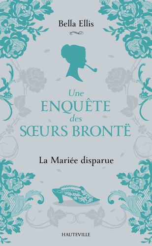 Une enquête des soeurs Brontë Tome 1 : La mariée disparue