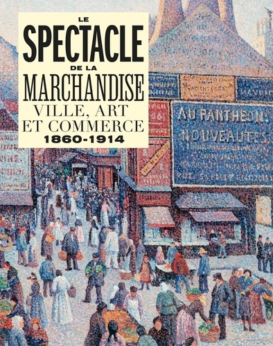 Le spectacle de la marchandise. Ville, art et commerce 1860-1914