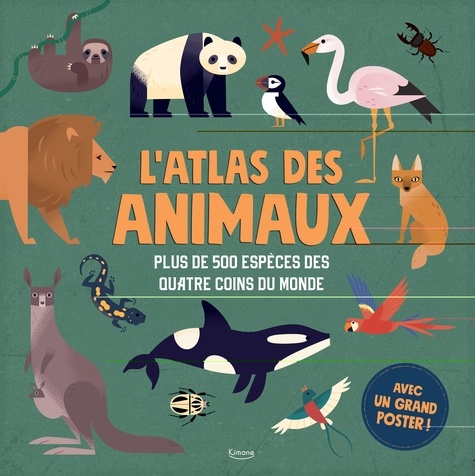 L'atlas des animaux. Plus des 500 espèces des quatre coins du monde