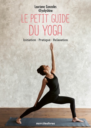 Petit guide du yoga. Initiation, pratique, relaxation