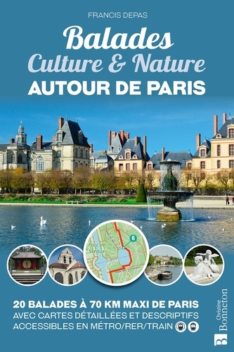 Balades culture & nature autour de Paris. 20 balades à 70 km maxi de Paris. Avec cartes détaillées et descriptifs, accessibles en métro/RER/train