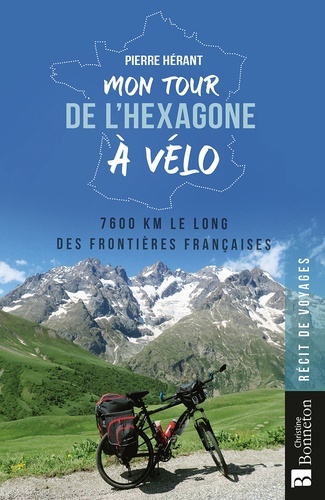 Mon tour de l'hexagone à vélo. 7600 km le long des frontières françaises