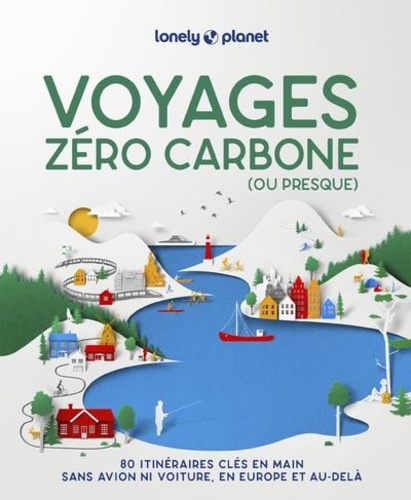 Voyages zéro carbone (ou presque). 80 itinéraires clés en mains, sans avion ni voiture, en Europe et au-delà, 2e édition