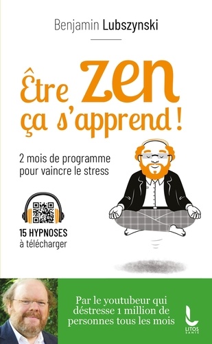 Etre zen, ça s'apprend ! 8 semaines de programme pour vaincre le stress, l'anxiété et l'angoisse