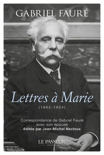Lettres à Marie (1882-1924). Correspondance de Gabriel Fauré avec son épouse