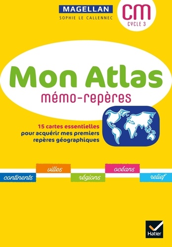 Géographie CM cycle 3 Mon atlas mémo-repères. 15 cartes essentielles pour acquérir mes premiers repères géographiques, Edition 2021