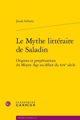 Le mythe littéraire de Saladin. Origines et perpétuations du Moyen Age au début du XIXe siècle