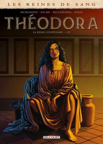 Les reines de sang : Théodora, la reine courtisane. Tome 1