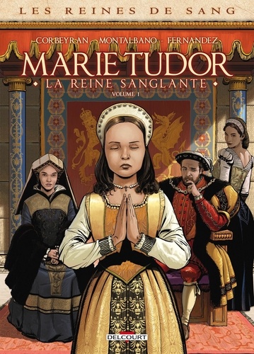 Les reines de sang : Marie Tudor, la reine sanglante. Tome 1