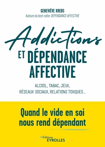 Addictions et dépendance affective. Alcool, tabac, jeux, réseaux sociaux, relations toxiques...