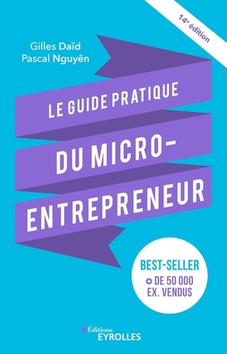 Le guide pratique du micro-entrepreneur. Le best-seller des auto-entrepreneurs, des indépendants, des freelances... 14e édition
