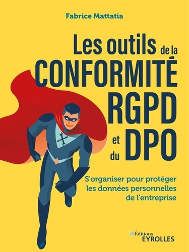 Les outils de la conformité RGPD et du DPO. S'organiser pour protéger les données personnelles de l'entreprise