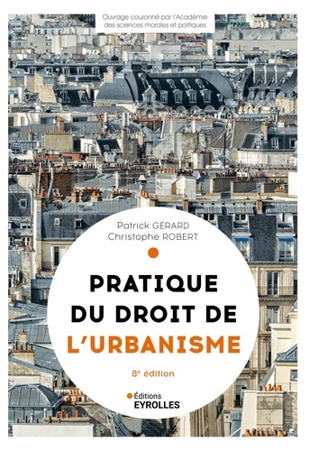 Pratique du droit de l'urbanisme. Urbanisme réglementaire, individuel et opérationnel, 8e édition