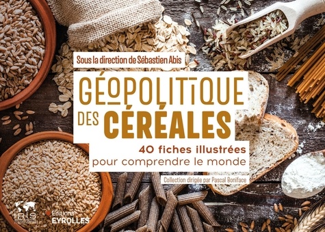 Géopolitique des céréales. 40 fiches illustrées pour comprendre le monde