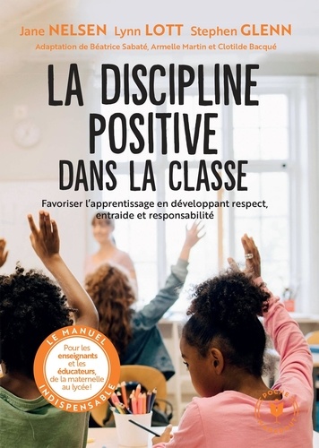 La discipline positive dans la classe. Favoriser l'apprentissage en développant respect, entraide et responsabilité