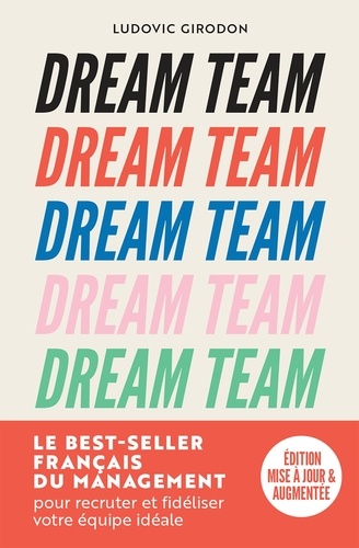 Dream Team. Les meilleurs secrets pour recruter et fidéliser votre équipe idéale, Edition revue et augmentée