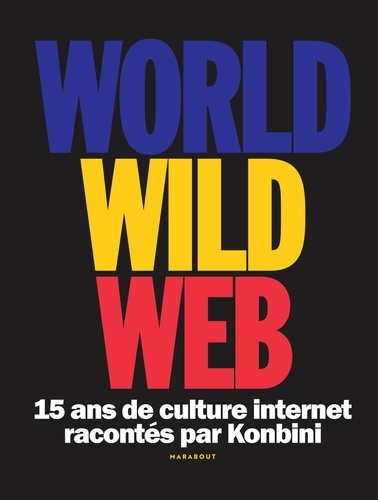 World Wild Web. 15 ans de culture internet racontés par Konbini