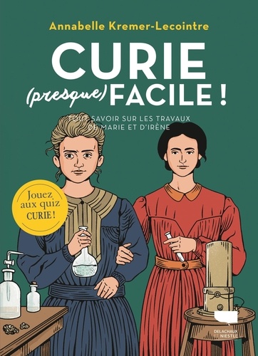 Curie (presque) facile. Tout savoir sur les travaux de Marie et Irène Curie