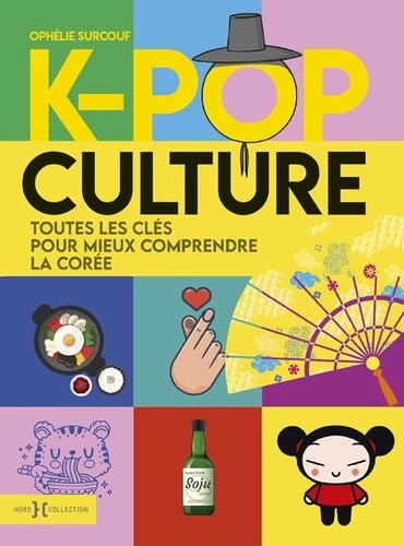 K-Pop Culture. Toutes les clés pour mieux comprendre la Corée