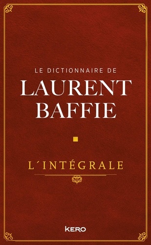 Le dictionnaire de Laurent Baffie. L'intégrale