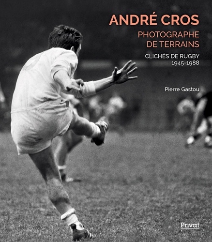 André Cros, photographe de terrains. Clichés de rugby 1945-1988