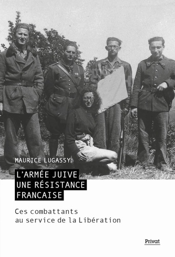 L'armée juive, une résistance française. Ces combattants au service de la libération