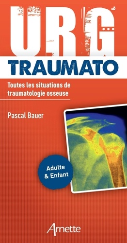 URG' Traumato. Toutes les situations de traumatologie osseuse. Adulte & Enfant
