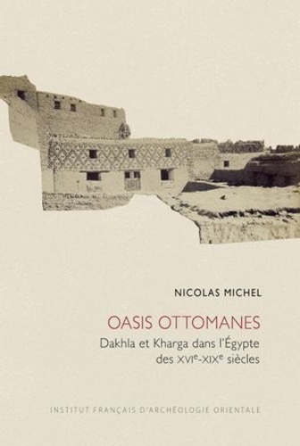 Oasis ottomanes. Dakhla et Kharga dans l'Égypte des XVIe-XIXe siècles