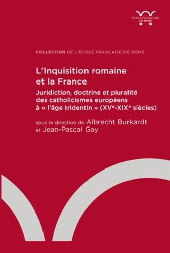 L’Inquisition romaine et la France. Juridiction, doctrine et pluralité des catholicismes européens à « l’âge tridentin » (XVe-XIXe siècles)