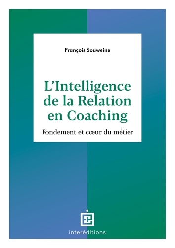 L'intelligence de la relation en coaching. Fondement et coeur du métier, 2e édition