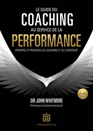 Le guide du coaching au service de la performance. Principes et pratiques du coaching et du leadership, 5e édition