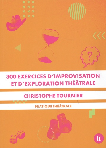 300 exercices d'improvisation et d'exploration théâtrale. Pratique théâtrale