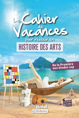 Le cahier de vacances pour réussir en histoire des arts. De la première aux études sup, Edition 2024
