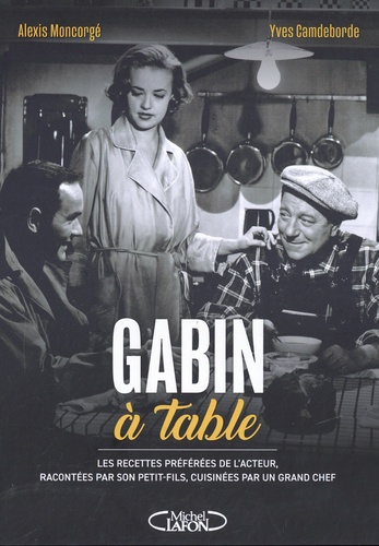 Gabin à table. Les recettes préférées de l'acteur, racontées par son petit-fils, cuisinées par un grand chef