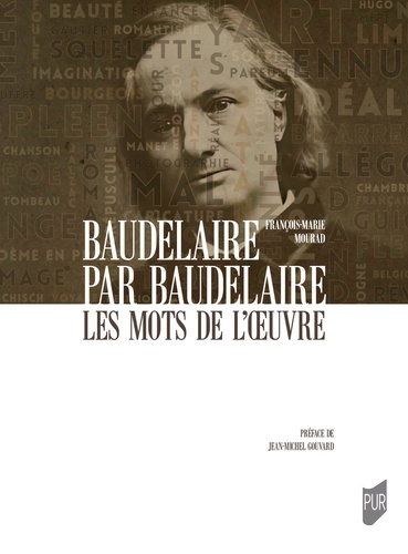 Baudelaire par Baudelaire. Les mots de l'oeuvre